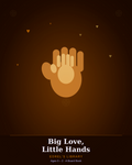 Big Love, Little Hands